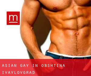 Asian gay in Obshtina Ivaylovgrad