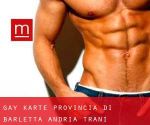 gay karte Provincia di Barletta - Andria - Trani